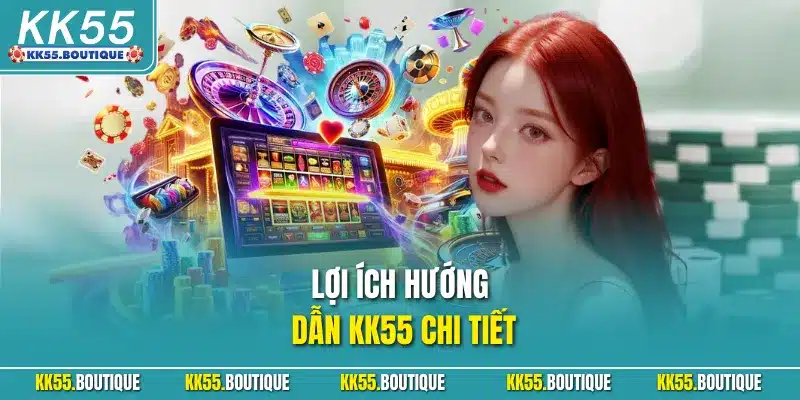Lợi ích hướng dẫn KK55 chi tiết